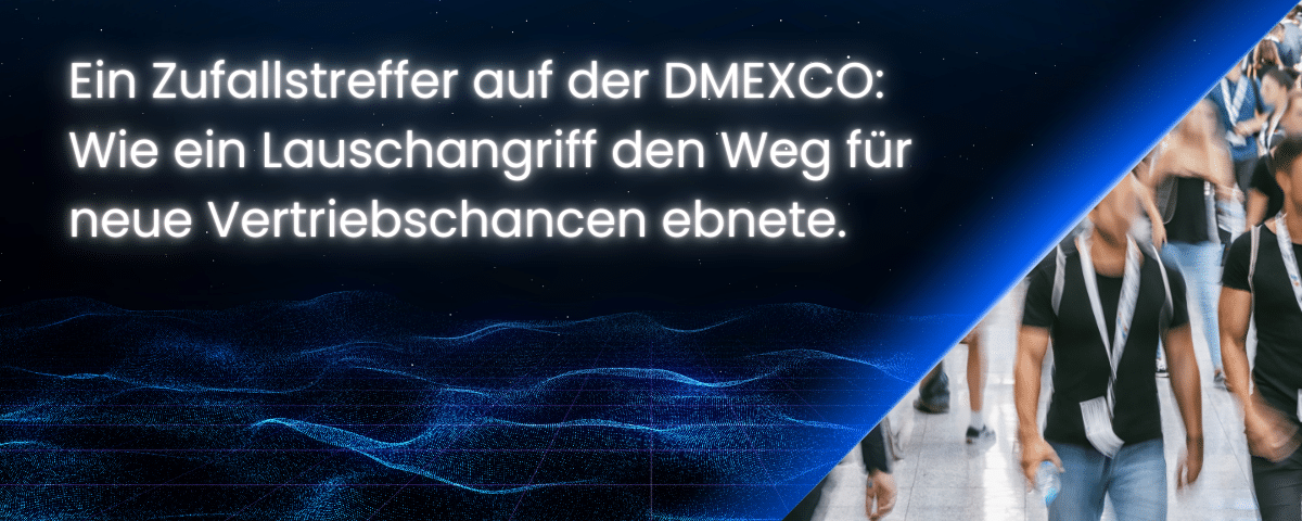 Ein Zufallstreffer auf der DMEXCO Wie ein Lauschangriff den Weg für neue Vertriebschancen ebnete