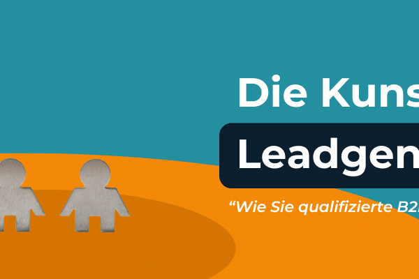 Die Kunst der Leadgenerierung Wie Sie qualifizierte B2B-Entscheider erreichen